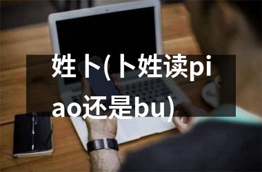 姓卜(卜姓读piao还是bu)