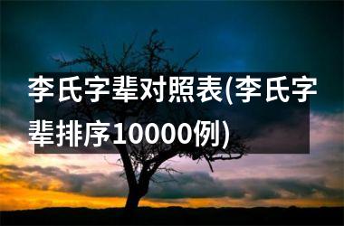 <h3>李氏字辈对照表(李氏字辈排序10000例)
