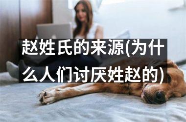 赵姓氏的来源(为什么人们讨厌姓赵的)