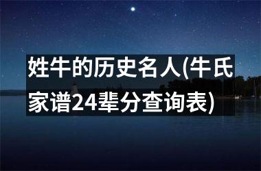 <h3>姓牛的历史名人(牛氏家谱24辈分查询表)