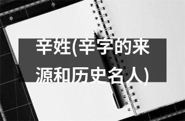 <h3>辛姓(辛字的来源和历史名人)