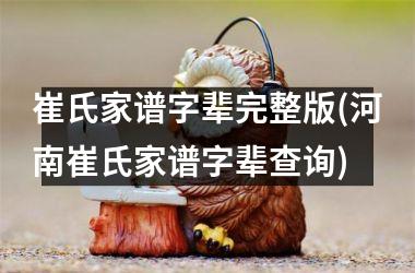<h3>崔氏家谱字辈完整版(河南崔氏家谱字辈查询)