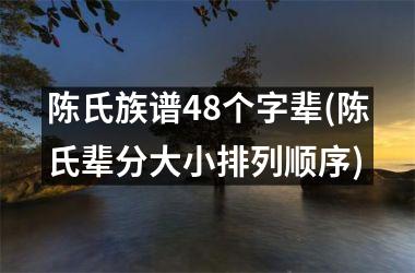 <h3>陈氏族谱48个字辈(陈氏辈分大小排列顺序)