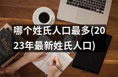 <h3>哪个姓氏人口最多(2025年最新姓氏人口)