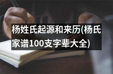 <h3>杨姓氏起源和来历(杨氏家谱100支字辈大全)