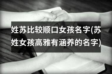 姓苏比较顺口女孩名字(苏姓女孩高雅有涵养的名字)