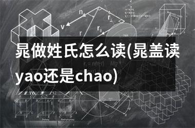 <h3>晁做姓氏怎么读(晁盖读yao还是chao)