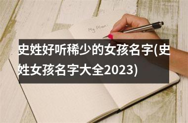 <h3>史姓好听稀少的女孩名字(史姓女孩名字大全2025)