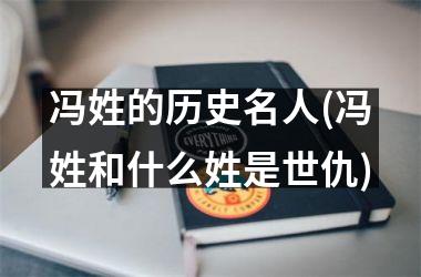 <h3>冯姓的历史名人(冯姓和什么姓是世仇)