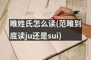 <h3>睢姓氏怎么读(范雎到底读ju还是sui)