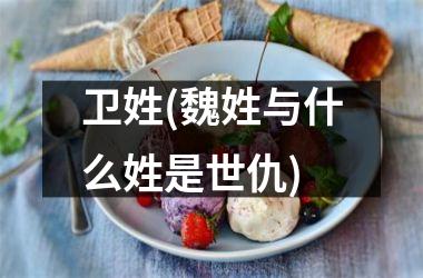 卫姓(魏姓与什么姓是世仇)