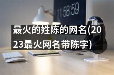 最火的姓陈的网名(2025最火网名带陈字)