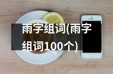 <h3>雨字组词(雨字组词100个)