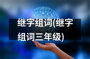 继字组词(继字组词三年级)