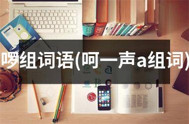 <h3>啰组词语(呵一声a组词)