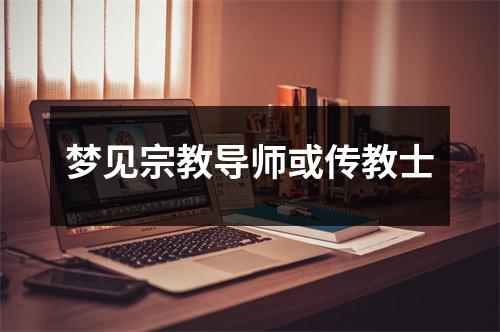 <h3>梦见宗教导师或传教士