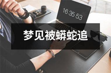<h3>梦见被蟒蛇追