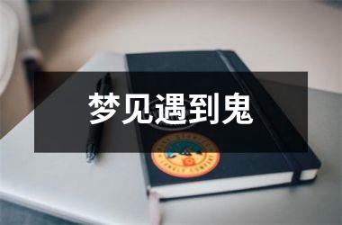 <h3>梦见遇到鬼