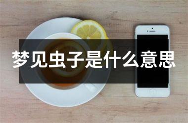 <h3>梦见虫子是什么意思