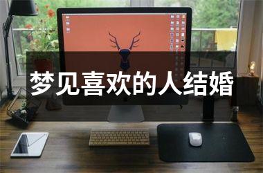<h3>梦见喜欢的人结婚