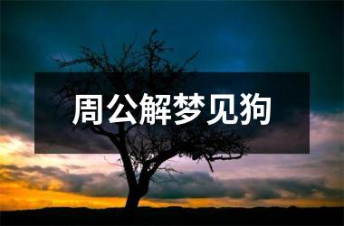 <h3>周公解梦见狗