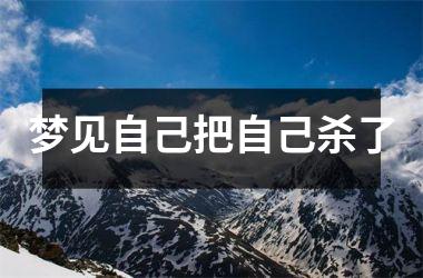 <h3>梦见自己把自己杀了