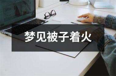 <h3>梦见被子着火