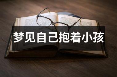 <h3>梦见自己抱着小孩