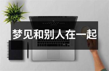 梦见和别人在一起