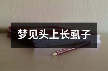 <h3>梦见头上长虱子