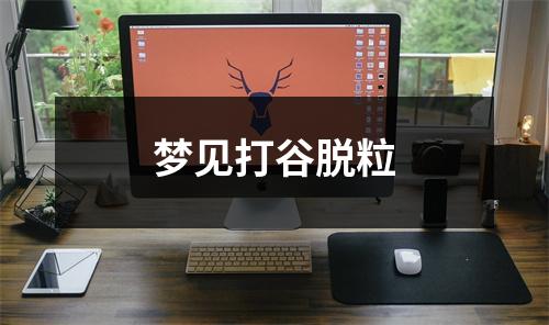 <h3>梦见打谷脱粒