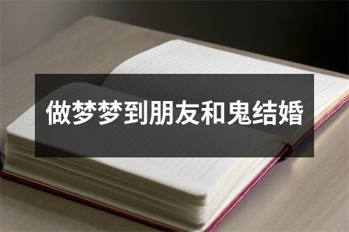 <h3>做梦梦到朋友和鬼结婚