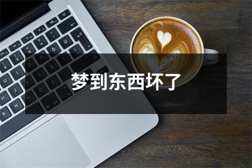 <h3>梦到东西坏了