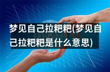 梦见自己拉粑粑(梦见自己拉粑粑是什么意思)