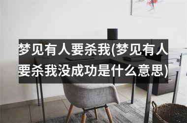 <h3>梦见有人要杀我(梦见有人要杀我没成功是什么意思)