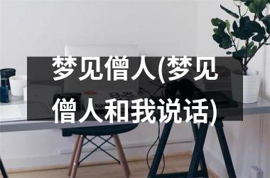<h3>梦见僧人(梦见僧人和我说话)