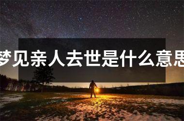 <h3>梦见亲人去世是什么意思