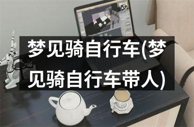 <h3>梦见骑自行车(梦见骑自行车带人)