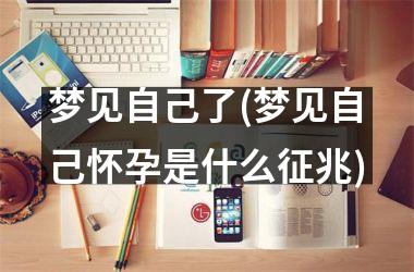 <h3>梦见自己了(梦见自己怀孕是什么征兆)