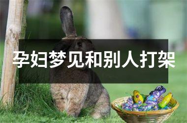 <h3>孕妇梦见和别人打架
