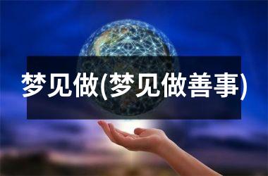 <h3>梦见做(梦见做善事)
