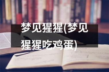 <h3>梦见猩猩(梦见猩猩吃鸡蛋)