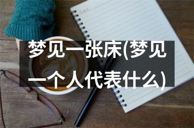<h3>梦见一张床(梦见一个人代表什么)