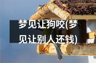 <h3>梦见让狗咬(梦见让别人还钱)