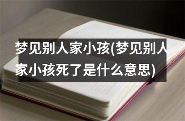 梦见别人家小孩(梦见别人家小孩死了是什么意思)