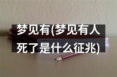 <h3>梦见有(梦见有人死了是什么征兆)