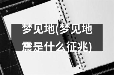 <h3>梦见地(梦见地震是什么征兆)