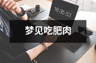 <h3>梦见吃肥肉