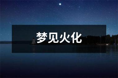 <h3>梦见火化