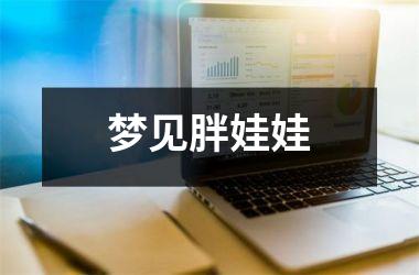 <h3>梦见胖娃娃